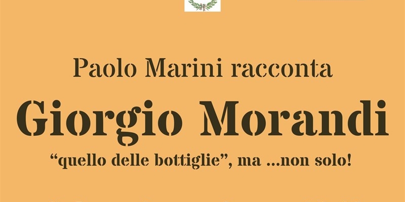 Appuntamento con la cultura – Paolo Marini racconta Giorgio Morandi – “quello delle bottiglie”, ma …non solo!